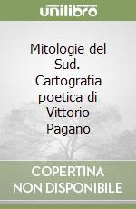 Mitologie del Sud. Cartografia poetica di Vittorio Pagano libro