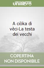 A ciòka di vèci-La testa dei vecchi libro