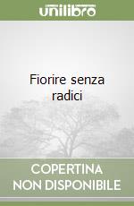 Fiorire senza radici libro