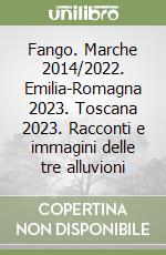 Fango. Marche 2014/2022. Emilia-Romagna 2023. Toscana 2023. Racconti e immagini delle tre alluvioni libro