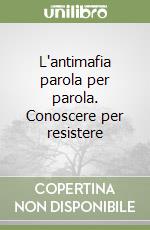 L'antimafia parola per parola. Conoscere per resistere libro