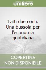 Fatti due conti. Una bussola per l'economia quotidiana libro