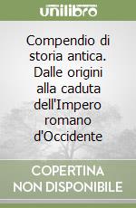 Compendio di storia antica. Dalle origini alla caduta dell'Impero romano d'Occidente libro