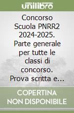Concorso Scuola PNRR2 2024-2025. Parte generale per tutte le classi di concorso. Prova scritta e orale libro