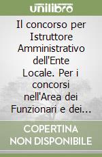 Il concorso per Istruttore Amministrativo dell'Ente Locale. Per i concorsi nell'Area dei Funzionari e dei collaboratori libro