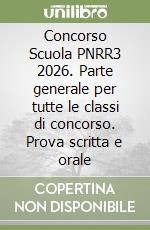 Concorso Scuola PNRR3 2026. Parte generale per tutte le classi di concorso. Prova scritta e orale libro