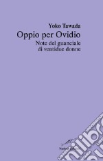 Oppio per Ovidio. Note del guanciale di ventidue donne