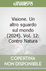 Visione. Un altro sguardo sul mondo (2024). Vol. 12: Contro Natura libro