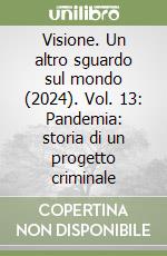 Visione. Un altro sguardo sul mondo (2024). Vol. 13: Pandemia: storia di un progetto criminale libro