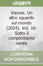 Visione. Un altro sguardo sul mondo (2024). Vol. 16: Sotto il complottismo niente libro