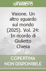 Visione. Un altro sguardo sul mondo (2025). Vol. 24: In ricordo di Giulietto Chiesa libro