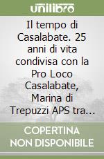 Il tempo di Casalabate. 25 anni di vita condivisa con la Pro Loco Casalabate, Marina di Trepuzzi APS tra passato, presente e futuro libro