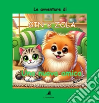 Una nuova amica. Le avventure di Gin e Zola. Ediz. a colori libro