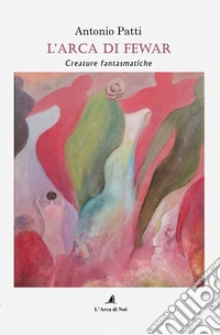 L'arca di Fewar. Creature fantasmatiche libro