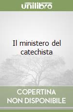 Il ministero del catechista. Orientamenti per il discernimento e la formazione libro