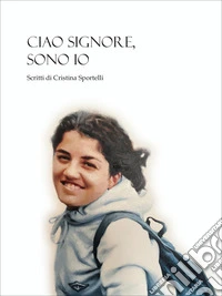 Ciao signore, sono io. Scritti di Cristina Sportelli libro