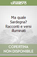 Ma quale Sardegna? Racconti e versi illuminati libro