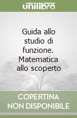 Guida allo studio di funzione. Matematica allo scoperto libro