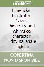 Limericks. Illustrated. Caves, hideouts and whimsical character. Ediz. italiana e inglese libro