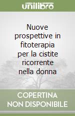 Nuove prospettive in fitoterapia per la cistite ricorrente nella donna libro