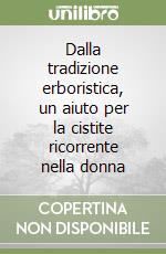 Dalla tradizione erboristica, un aiuto per la cistite ricorrente nella donna libro