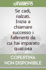 Se cadi, rialzati. Inizia a chiamare successo i fallimenti da cui hai imparato qualcosa libro