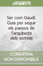 Ser com Gaudí. Guia per seguir els passos de l'arquitecte dels somnis libro