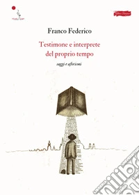 Testimone e interprete del proprio tempo. Saggi e aforismi libro