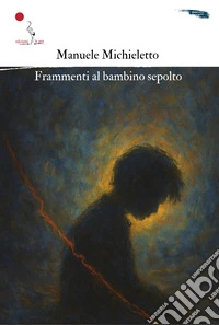 Frammenti al bambino sepolto. Nuova ediz. libro