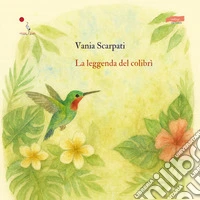 La leggenda del colibrì. Ediz. illustrata libro