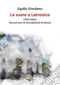 Le suore a Latronico (1934-2024). Novant'anni di storia & storie di donne libro