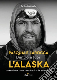 Dentro e fuori l'Alaska. Al di là dei confini: Pasquale Larocca. Nuova ediz. libro