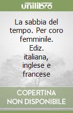 La sabbia del tempo. Per coro femminile. Ediz. italiana, inglese e francese libro