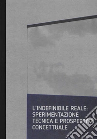Marco Tagliafico. L'indefinibile reale: sperimentazione tecnica e prospettiva concettuale. Ediz. italiana e inglese libro
