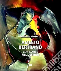 Amleto Bertrand. Con l'arte nel destino libro
