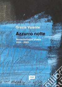 Azzurro notte. Novantacinque poesie 2024 - 2025 libro