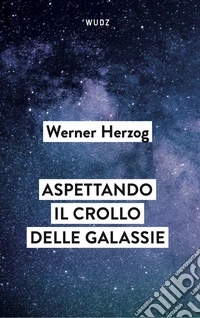 Aspettando il crollo delle galassie. Interviste al crepuscolo del mondo