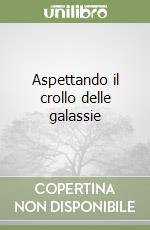 Aspettando il crollo delle galassie libro