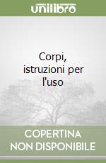 Corpi, istruzioni per l'uso libro