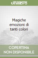 Magiche emozioni di tanti colori libro