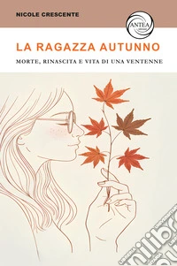 La ragazza autunno. Morte, rinascita e vita di una ventenne libro
