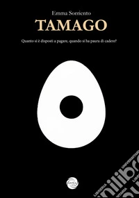 Tamago. Quanto si è disposti a pagare, quando si ha paura di cadere? libro