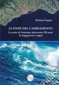 Le onde del cambiamento. La costa di Sanremo attraverso 150 anni di ingegneria e sogni libro