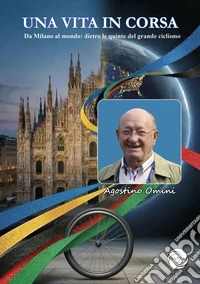 Una vita in corsa. Da Milano al mondo: dietro le quinte del grande ciclismo libro