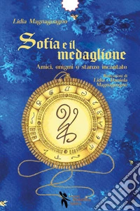 Sofia e il medaglione. Amici, enigmi e stanze incantate libro