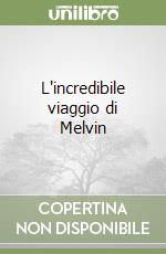 L'incredibile viaggio di Melvin libro
