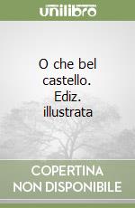 O che bel castello. Ediz. illustrata libro