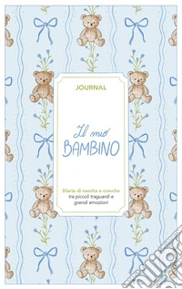 Il mio bambino. Journal. Diario di nascita e crescita. Nuova ediz. libro