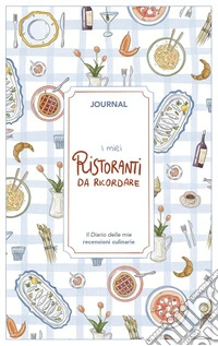 I miei ristoranti da ricordare. Journal. Diario delle mie recensioni culinarie. Nuova ediz. libro