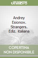 Andrey Esionov. Strangers. Ediz. italiana libro